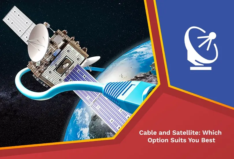 Cable and satellite which option suits you best