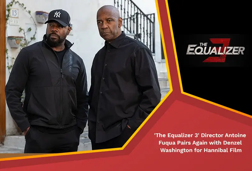 'the equalizer 3' director antoine fuqua pairs again with denzel washington for hannibal film
